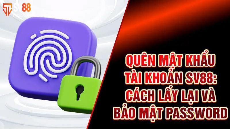 Quên mật khẩu SV88 - Hướng Dẫn Lấy Lại Và Bảo Vệ Password 6 Tối ưu để bảo vệ mật khẩu SV88